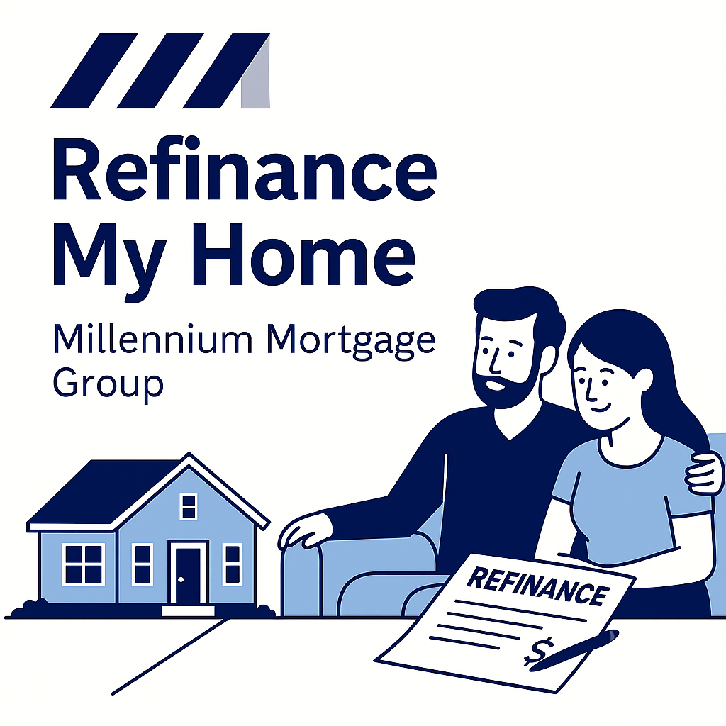 Refinance My Home: The Complete Guide to Saving Money, Lowering Payments, and Tapping Equity — Why Millennium Mortgage Group Is the Best Home Refinance Partner
